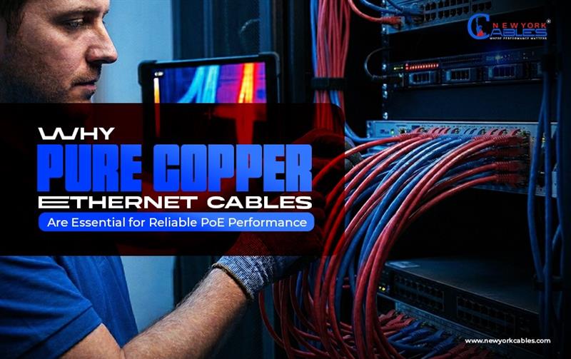 Why Pure Copper Ethernet Cables Are Essential for Reliable PoE Performance