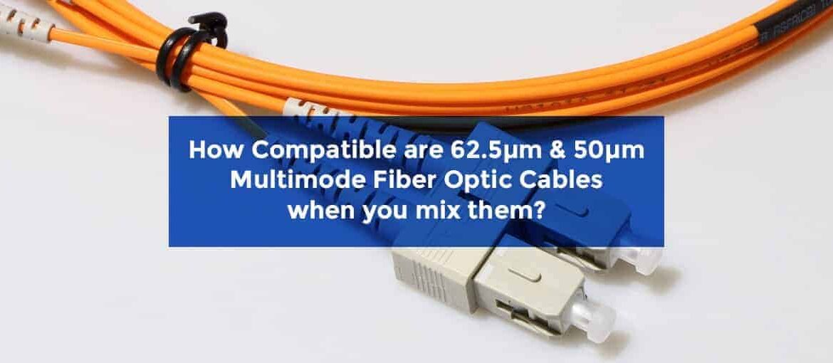 How Compatible are 62.5µm & 50µm Multimode Fiber Optic Cables when you mix them?