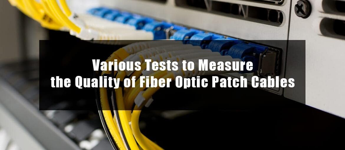 Various Tests to Measure the Quality of Fiber Optic Patch Cables