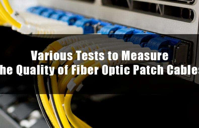 Various Tests to Measure the Quality of Fiber Optic Patch Cables