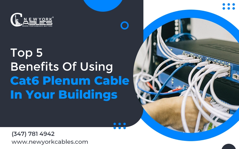Top 5 Benefits Of Using Cat6 Plenum Cable In Your Buildings