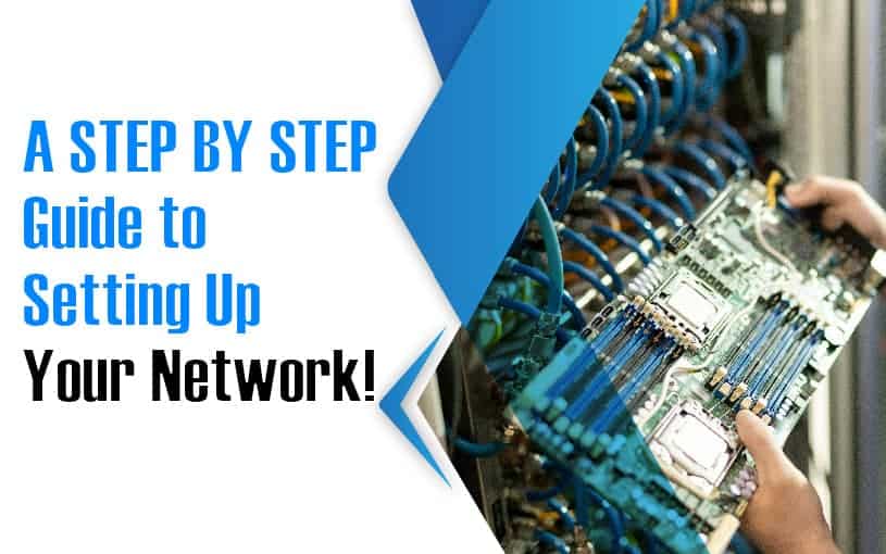 A STEP-BY-STEP GUIDE TO SETTING UP YOUR NETWORK
