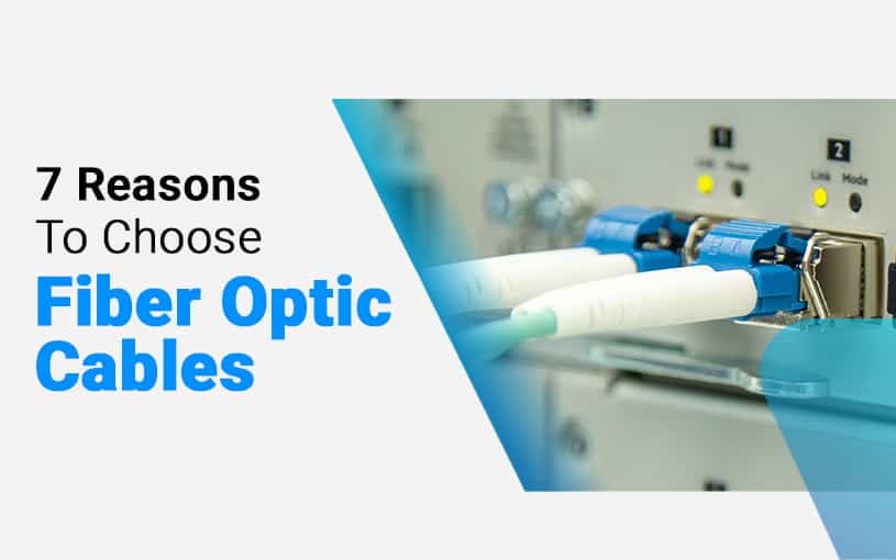 7 Reasons to Choose Fiber Optic Cables