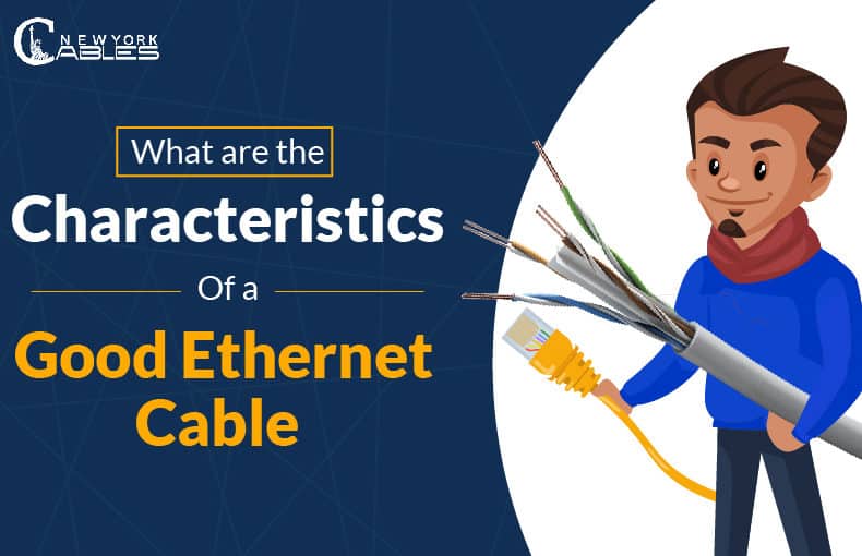 What are the characteristics of a Good ethernet cable