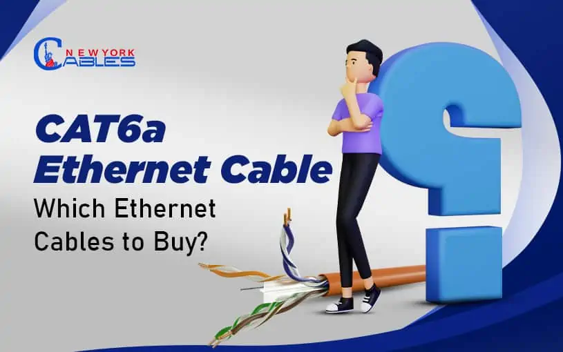 Cat6a Ethernet Cable, Which Ethernet Cables to Buy