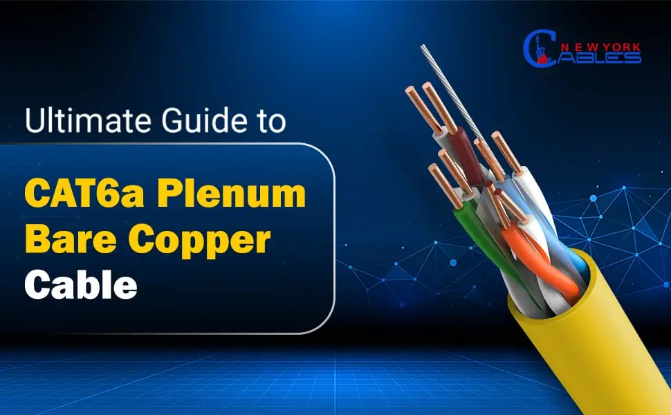 Ultimate guide to Cat6a Plenum Bare Copper Cable